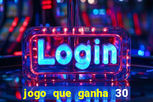 jogo que ganha 30 reais no cadastro